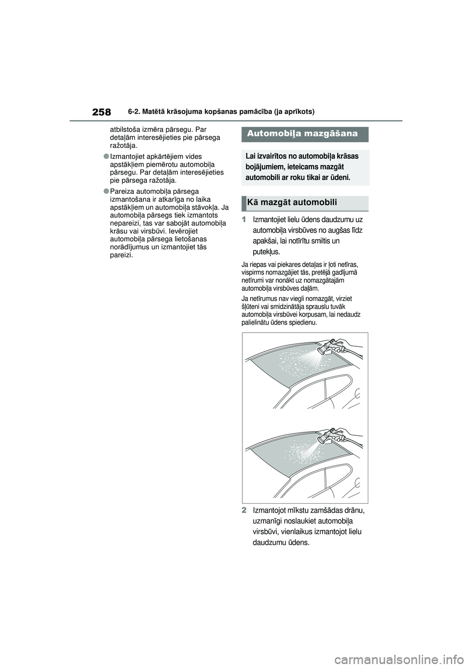 TOYOTA GR YARIS 2020  Lietošanas Instrukcija (in Latvian) 258
YARIS(GR) Owners Manual_Europe_M52L09_LV
6-2. Matētā  kr āsojuma kopšanas pam ācība (ja apr īkots)
atbilstoša izm ēra p ārsegu. Par 
detaļā m interes ējieties pie p ārsega 
ražot 