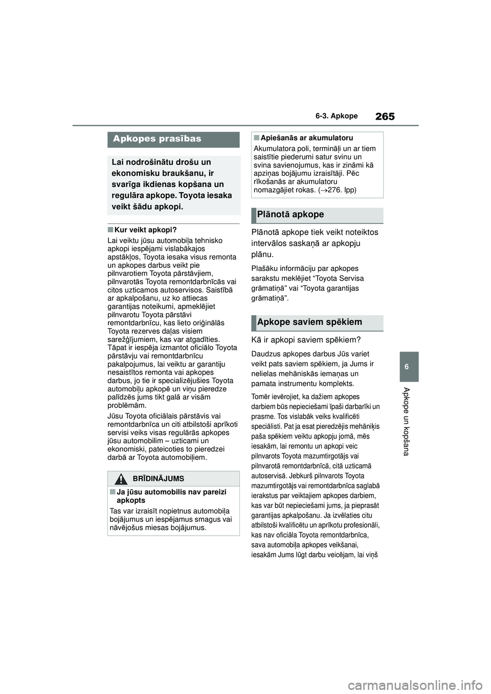 TOYOTA GR YARIS 2020  Lietošanas Instrukcija (in Latvian) 265
6
YARIS(GR) Owners Manual_Europe_M52L09_LV
6-3. Apkope
Apkope un kopšana
6-3.Apkope
■Kur veikt apkopi?
Lai veiktu j ūsu automobi ļa tehnisko 
apkopi iesp ējami vislabā kajos 
apst ākļos,