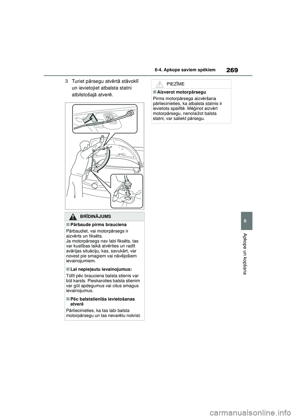TOYOTA GR YARIS 2020  Lietošanas Instrukcija (in Latvian) 269
6
YARIS(GR) Owners Manual_Europe_M52L09_LV
6-4. Apkope saviem spēkiem
Apkope un kopšana
3 Turiet p ārsegu atv ērt ā st āvokl ī 
un ievietojiet atbalsta statni 
atbilstošaj ā atver ē.
BR