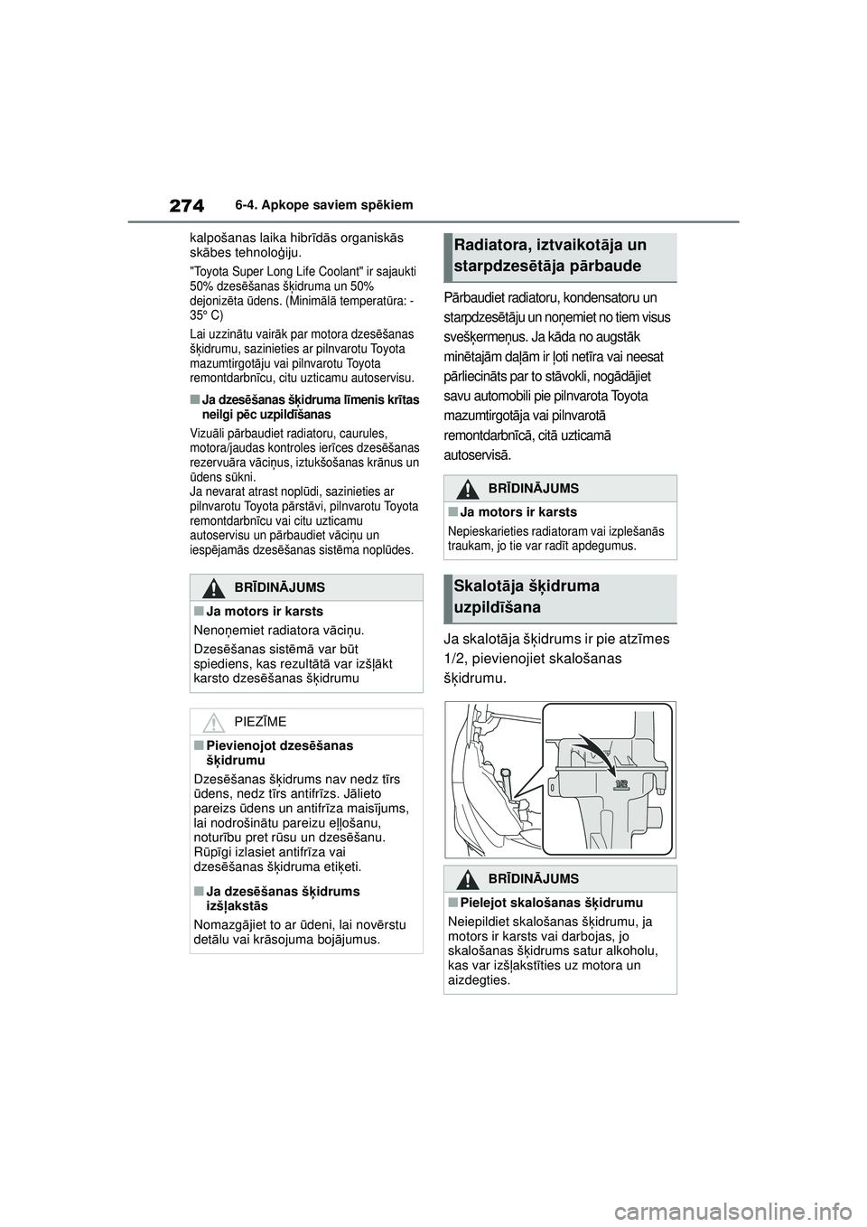 TOYOTA GR YARIS 2020  Lietošanas Instrukcija (in Latvian) 274
YARIS(GR) Owners Manual_Europe_M52L09_LV
6-4. Apkope saviem spēkiem
kalpošanas laika hibr īd ās organisk ās 
sk ābes tehnolo ģiju.
"Toyota Super Long Life Coolant" ir sajaukti 
50% dzes ē