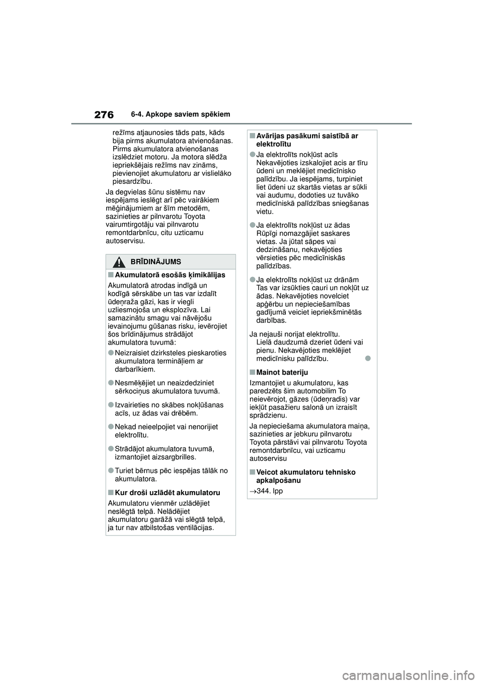 TOYOTA GR YARIS 2020  Lietošanas Instrukcija (in Latvian) 276
YARIS(GR) Owners Manual_Europe_M52L09_LV
6-4. Apkope saviem spēkiem
rež īms atjaunosies t āds pats, k āds 
bija pirms akumulatora atvienošanas. 
Pirms akumulatora atvienošanas 
izsl ēdzie