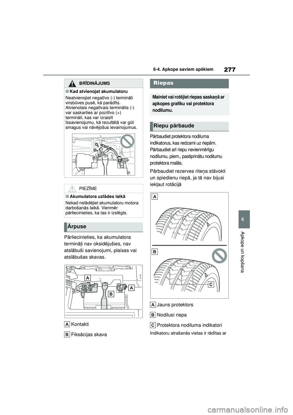 TOYOTA GR YARIS 2020  Lietošanas Instrukcija (in Latvian) 277
6
YARIS(GR) Owners Manual_Europe_M52L09_LV
6-4. Apkope saviem spēkiem
Apkope un kopšana
P ārliecinieties, ka akumulatora 
termin āļi nav oksid ējušies, nav 
atsl ābuši savienojumi, plais