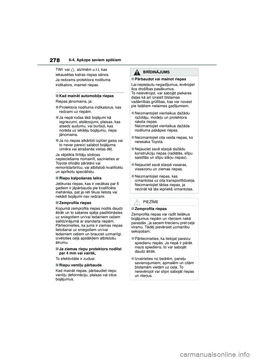 TOYOTA GR YARIS 2020  Lietošanas Instrukcija (in Latvian) 278
YARIS(GR) Owners Manual_Europe_M52L09_LV
6-4. Apkope saviem spēkiem
TWI  vai  atz īm ēm u.t.t, kas 
iekaus ētas katras riepas s ānos.
Ja redzams protektora nodiluma 
indikators, mainiet riep