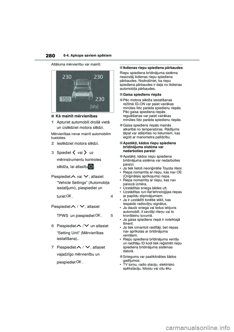 TOYOTA GR YARIS 2020  Lietošanas Instrukcija (in Latvian) 280
YARIS(GR) Owners Manual_Europe_M52L09_LV
6-4. Apkope saviem spēkiem
Att āluma m ērvien ību var mainī t.
■Kā main īt m ērvien ības
1 Apturiet automobili droš ā viet ā 
un izsl ēdzie