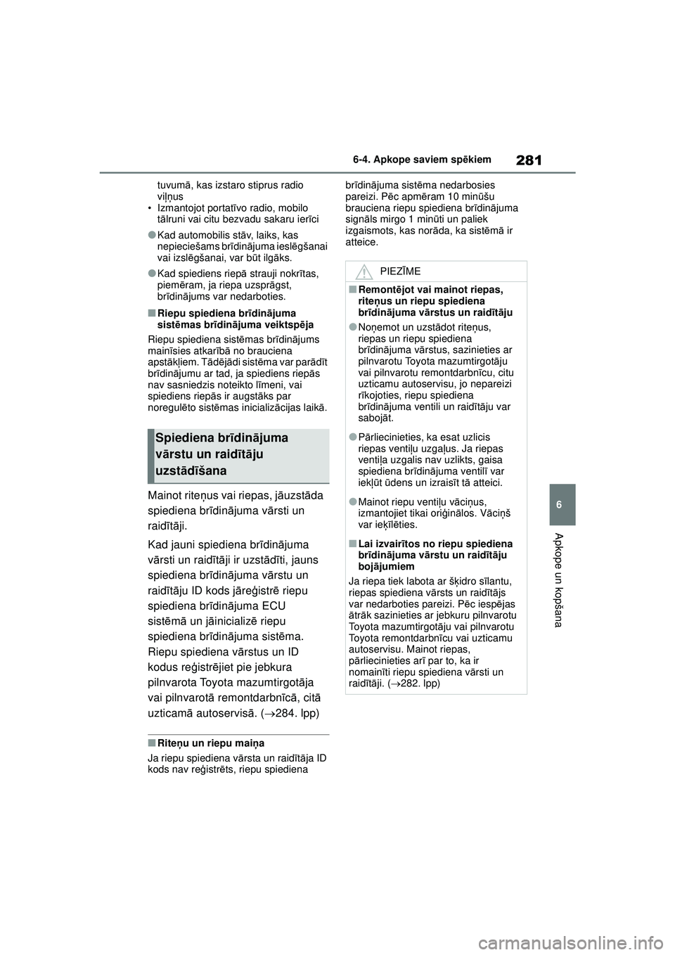 TOYOTA GR YARIS 2020  Lietošanas Instrukcija (in Latvian) 281
6
YARIS(GR) Owners Manual_Europe_M52L09_LV
6-4. Apkope saviem spēkiem
Apkope un kopšana
tuvum ā, kas izstaro stiprus radio 
vi ļņ us
• Izmantojot portat īvo radio, mobilo 
t ā lruni vai 