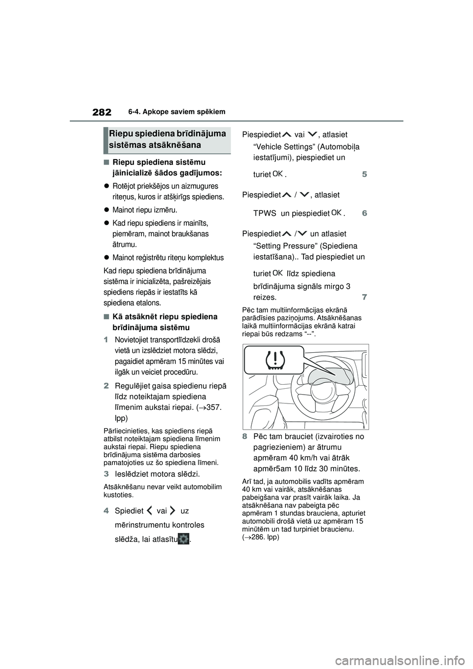 TOYOTA GR YARIS 2020  Lietošanas Instrukcija (in Latvian) 282
YARIS(GR) Owners Manual_Europe_M52L09_LV
6-4. Apkope saviem spēkiem
■Riepu spiediena sist ēmu 
j ā inicializ ē š ādos gad ījumos:

Rot ējot priekš ējos un aizmugures 
rite ņus, ku