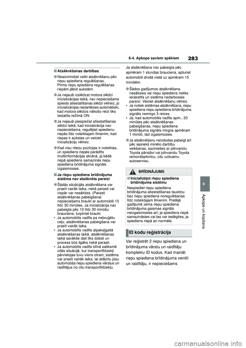 TOYOTA GR YARIS 2020  Lietošanas Instrukcija (in Latvian) 283
6
YARIS(GR) Owners Manual_Europe_M52L09_LV
6-4. Apkope saviem spēkiem
Apkope un kopšana
■Ats ākn ēšanas darb ības
●Neaizmirstiet veikt ats ākn ēšanu pē c 
riepu spiediena regul ēš
