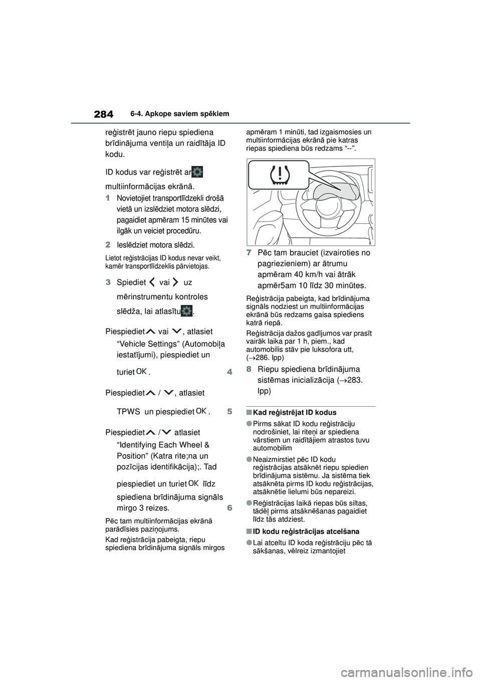 TOYOTA GR YARIS 2020  Lietošanas Instrukcija (in Latvian) 284
YARIS(GR) Owners Manual_Europe_M52L09_LV
6-4. Apkope saviem spēkiem
re ģistr ēt jauno riepu spiediena 
br īdinā juma venti ļa un raid ītā ja ID 
kodu.
ID kodus var re ģistr ēt ar  
mult