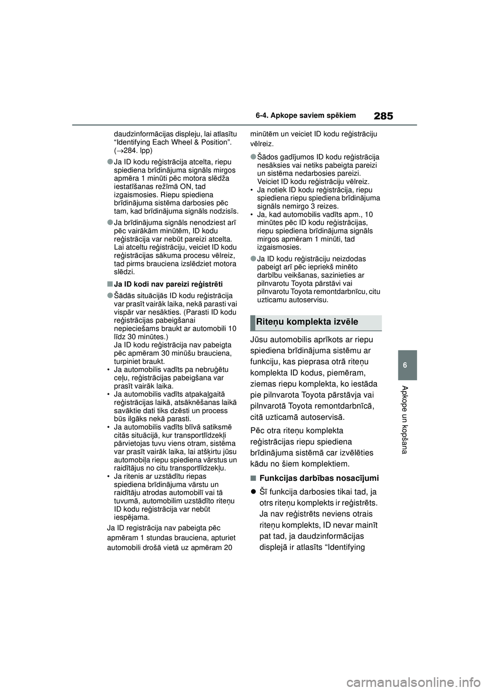 TOYOTA GR YARIS 2020  Lietošanas Instrukcija (in Latvian) 285
6
YARIS(GR) Owners Manual_Europe_M52L09_LV
6-4. Apkope saviem spēkiem
Apkope un kopšana
daudzinform ācijas displeju, lai atlas ītu 
“Identifying Each Wheel & Position”. 
(  284. lpp)
