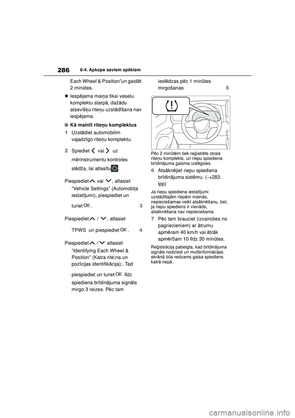 TOYOTA GR YARIS 2020  Lietošanas Instrukcija (in Latvian) 286
YARIS(GR) Owners Manual_Europe_M52L09_LV
6-4. Apkope saviem spēkiem
Each Wheel & Position”un gaid āt 
2 minū tes.
 Iesp ējama mai ņa tikai veselu 
komplektu starp ā, daž ādu 
atsevi
