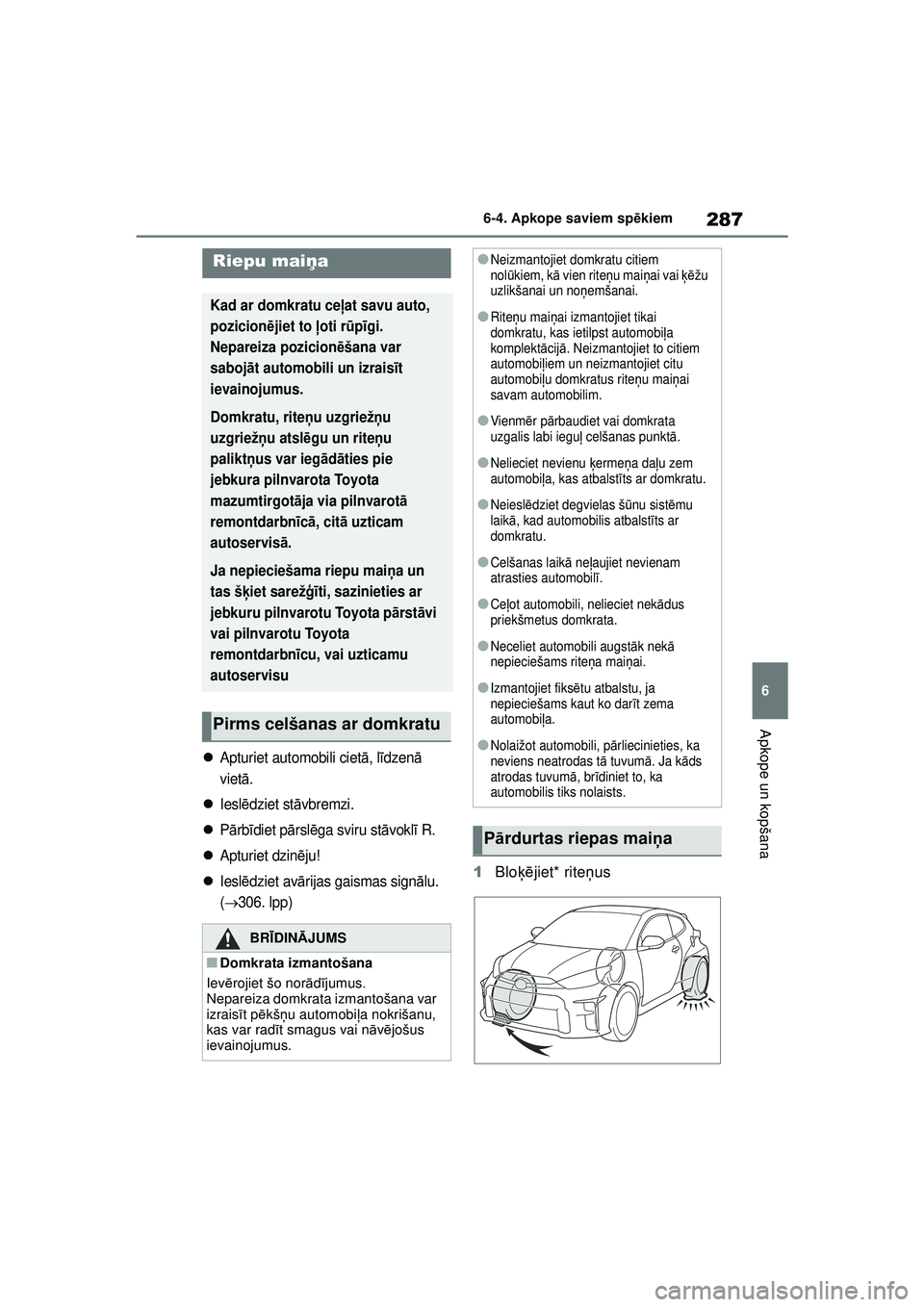 TOYOTA GR YARIS 2020  Lietošanas Instrukcija (in Latvian) 287
6
YARIS(GR) Owners Manual_Europe_M52L09_LV
6-4. Apkope saviem spēkiem
Apkope un kopšana
Apturiet automobili ciet ā, l īdzenā  
viet ā.
Iesl ēdziet st āvbremzi.
P ārb īdiet p ā