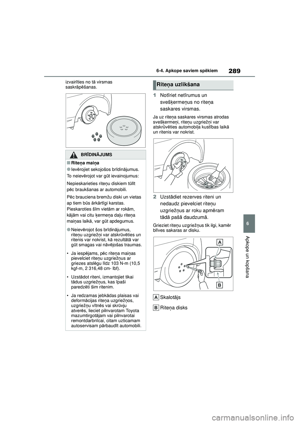 TOYOTA GR YARIS 2020  Lietošanas Instrukcija (in Latvian) 289
6
YARIS(GR) Owners Manual_Europe_M52L09_LV
6-4. Apkope saviem spēkiem
Apkope un kopšana
izvair īties no t ā virsmas 
saskr āpēšanas.
1 Not īriet net īrumus un 
svešķ ermeņus no rite 