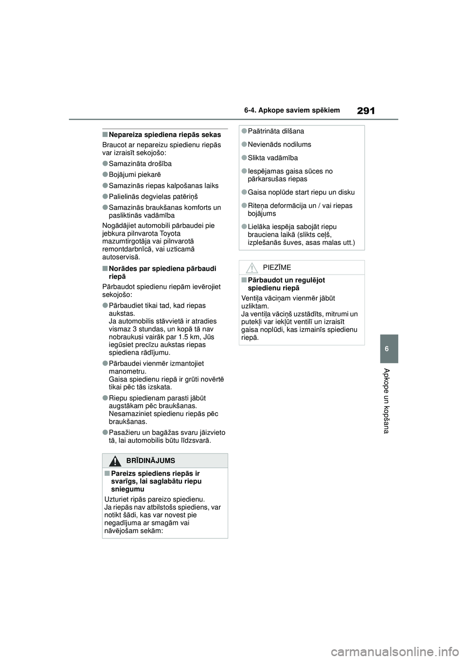 TOYOTA GR YARIS 2020  Lietošanas Instrukcija (in Latvian) 291
6
YARIS(GR) Owners Manual_Europe_M52L09_LV
6-4. Apkope saviem spēkiem
Apkope un kopšana
■Nepareiza spiediena riepā s sekas
Braucot ar nepareizu spiedienu riep ās 
var izrais īt sekojošo:
