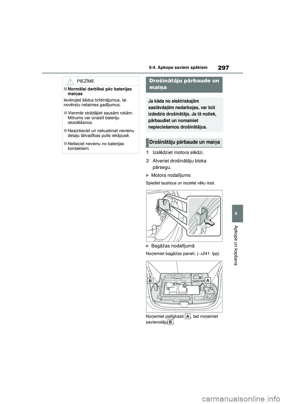 TOYOTA GR YARIS 2020  Lietošanas Instrukcija (in Latvian) 297
6
YARIS(GR) Owners Manual_Europe_M52L09_LV
6-4. Apkope saviem spēkiem
Apkope un kopšana
1 Izsl ēdziet motora sl ēdzi.
2 Atveriet drošin ātā ju bloka 
p ārsegu.
�XMotora nodal ījums
Spied