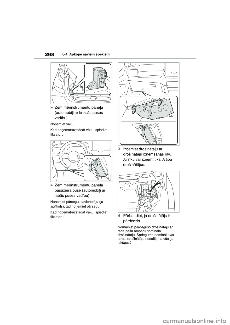 TOYOTA GR YARIS 2020  Lietošanas Instrukcija (in Latvian) 298
YARIS(GR) Owners Manual_Europe_M52L09_LV
6-4. Apkope saviem spēkiem
�XZem m ērinstrumentu pane ļa 
(automobi ļi ar kreis ās puses 
vad ību)
No ņemiet v āku.
Kad noņ emat/uzst ādā t v 
