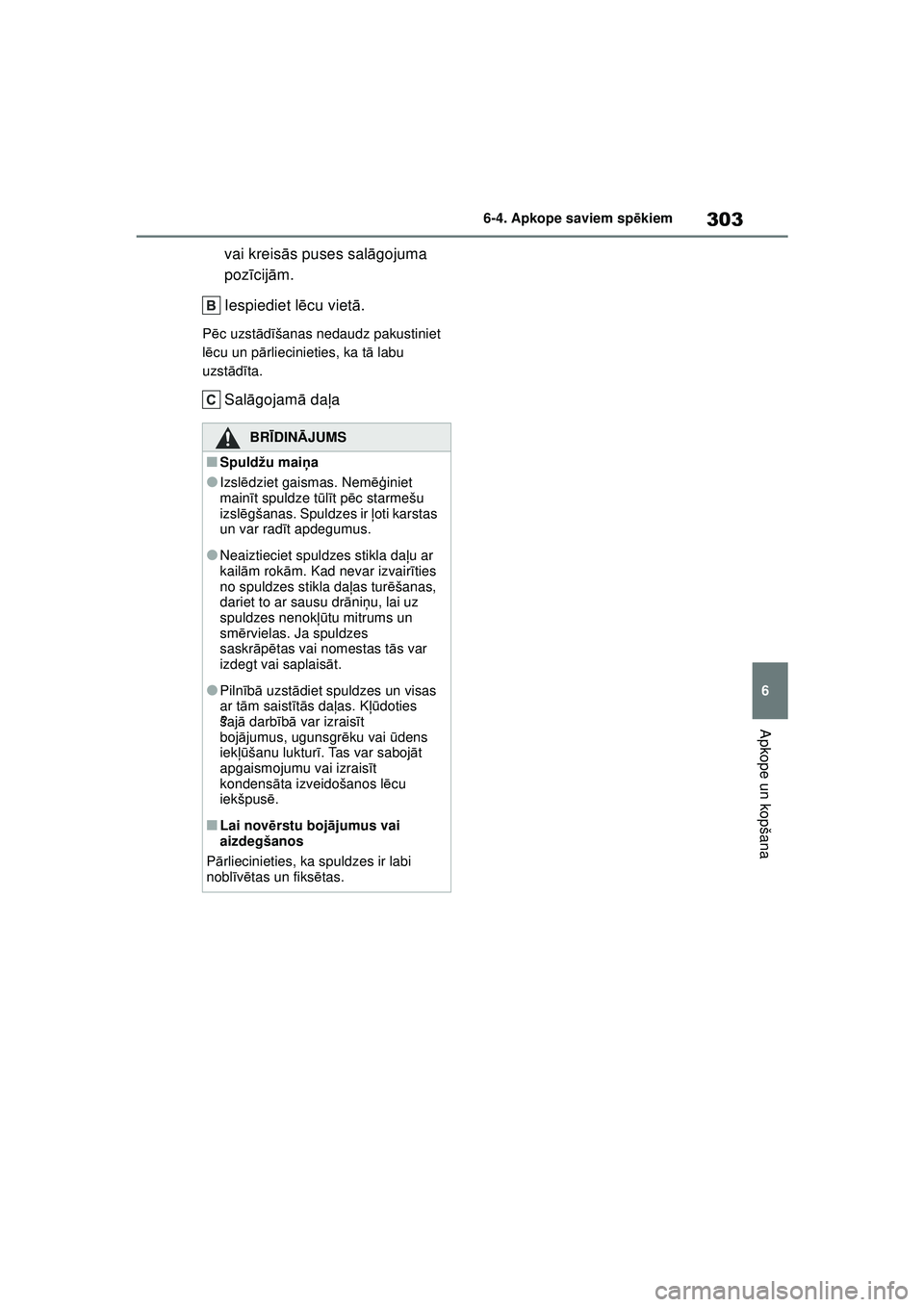 TOYOTA GR YARIS 2020  Lietošanas Instrukcija (in Latvian) 303
6
YARIS(GR) Owners Manual_Europe_M52L09_LV
6-4. Apkope saviem spēkiem
Apkope un kopšana
vai kreisā s puses sal āgojuma 
poz īcij ām.
Iespiediet l ēcu viet ā.
P ēc uzst ād īšanas nedau