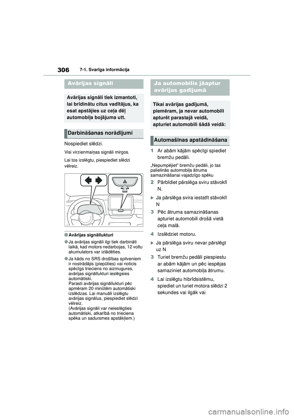 TOYOTA GR YARIS 2020  Lietošanas Instrukcija (in Latvian) 306
YARIS(GR) Owners Manual_Europe_M52L09_LV
7-1. Svarīga inform ācija
7-1.Svar īga inform āc ija
Nospiediet sl ēdzi.
Visi virzienmai ņas sign āli mirgos.
Lai tos izsl ēgtu, piespiediet sl ē