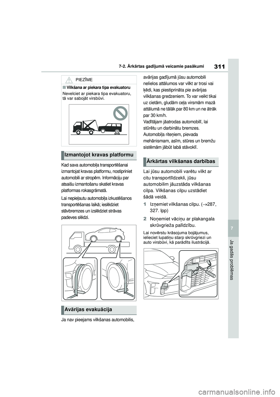 TOYOTA GR YARIS 2020  Lietošanas Instrukcija (in Latvian) 311
7
YARIS(GR) Owners Manual_Europe_M52L09_LV
7-2. Ārk ārtas gad ījum ā veicamie pas ākumi
Ja gad ās probl ēmas
Kad sava automobi ļa transport ēšanai 
izmantojat kravas platformu, nostipri