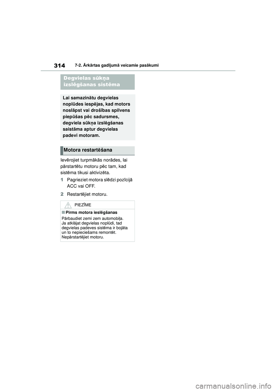 TOYOTA GR YARIS 2020  Lietošanas Instrukcija (in Latvian) 314
YARIS(GR) Owners Manual_Europe_M52L09_LV
7-2. Ārk ārtas gad ījum ā veicamie pas ākumi
Iev ērojiet turpm ākā s nor ādes, lai 
p ārstart ētu motoru p ēc tam, kad 
sist ēma tikusi aktiv