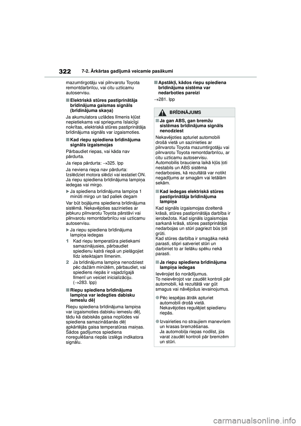 TOYOTA GR YARIS 2020  Lietošanas Instrukcija (in Latvian) 322
YARIS(GR) Owners Manual_Europe_M52L09_LV
7-2. Ārk ārtas gad ījum ā veicamie pas ākumi
mazumtirgot āju vai pilnvarotu Toyota 
remontdarbn īcu, vai citu uzticamu 
autoservisu.
■Elektrisk 