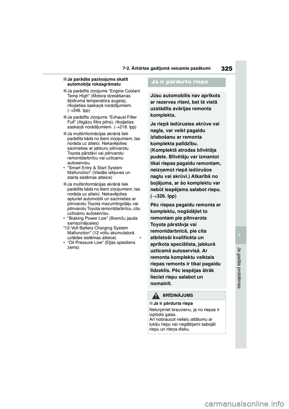 TOYOTA GR YARIS 2020  Lietošanas Instrukcija (in Latvian) 325
7
YARIS(GR) Owners Manual_Europe_M52L09_LV
7-2. Ārk ārtas gad ījum ā veicamie pas ākumi
Ja gad ās probl ēmas
■Ja par ād ās pazi ņojums skat īt 
automobi ļa rokasgr āmatu
●Ja par 