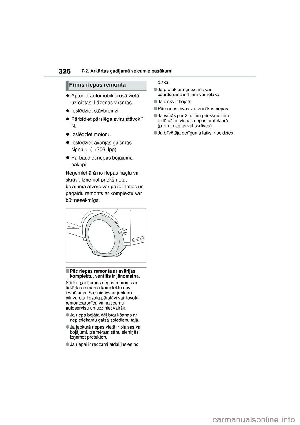 TOYOTA GR YARIS 2020  Lietošanas Instrukcija (in Latvian) 326
YARIS(GR) Owners Manual_Europe_M52L09_LV
7-2. Ārk ārtas gad ījum ā veicamie pas ākumi
 Apturiet automobili droš ā viet ā 
uz cietas, l īdzenas virsmas.
 Iesl ēdziet st āvbremzi.
