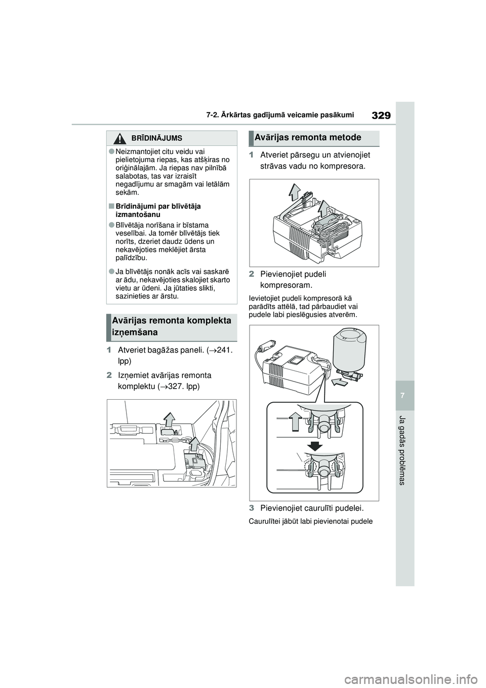 TOYOTA GR YARIS 2020  Lietošanas Instrukcija (in Latvian) 329
7
YARIS(GR) Owners Manual_Europe_M52L09_LV
7-2. Ārk ārtas gad ījum ā veicamie pas ākumi
Ja gad ās probl ēmas
1 Atveriet bag āžas paneli. ( 241. 
lpp)
2 Izņemiet av ārijas remonta 
k