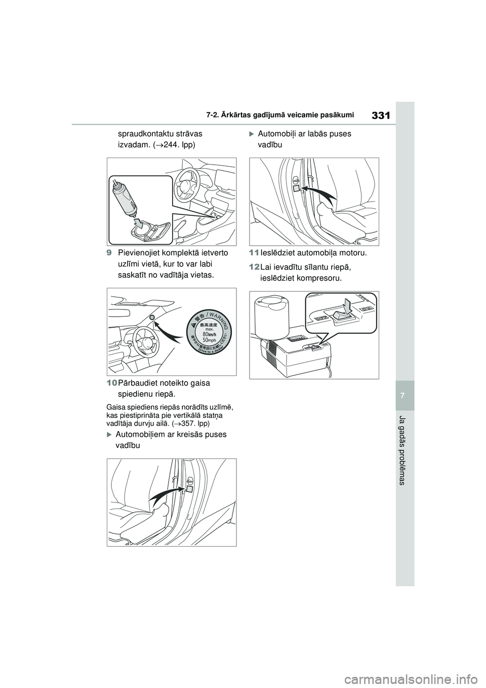 TOYOTA GR YARIS 2020  Lietošanas Instrukcija (in Latvian) 331
7
YARIS(GR) Owners Manual_Europe_M52L09_LV
7-2. Ārk ārtas gad ījum ā veicamie pas ākumi
Ja gad ās probl ēmas
spraudkontaktu str āvas 
izvadam. ( 244. lpp)
9 Pievienojiet komplekt ā ie
