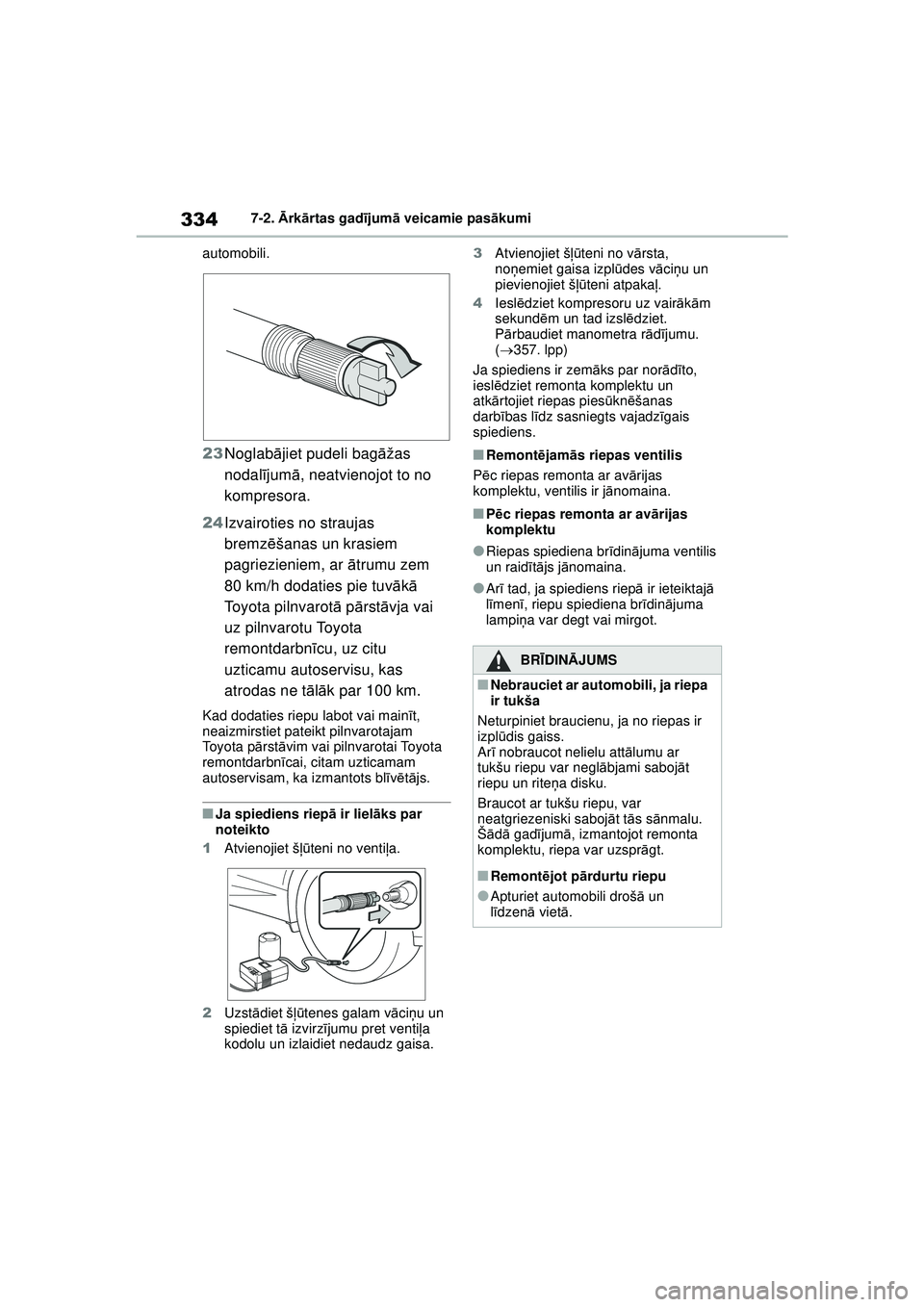 TOYOTA GR YARIS 2020  Lietošanas Instrukcija (in Latvian) 334
YARIS(GR) Owners Manual_Europe_M52L09_LV
7-2. Ārk ārtas gad ījum ā veicamie pas ākumi
automobili.
23 Noglab ājiet pudeli bag āžas 
nodal ījum ā, neatvienojot to no 
kompresora.
24 Izvai