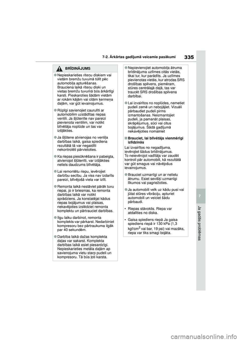 TOYOTA GR YARIS 2020  Lietošanas Instrukcija (in Latvian) 335
7
YARIS(GR) Owners Manual_Europe_M52L09_LV
7-2. Ārk ārtas gad ījum ā veicamie pas ākumi
Ja gad ās probl ēmas
BRĪ DINĀ JUMS
●Nepieskarieties riteņ u diskiem vai 
viet ām bremžu tuvum