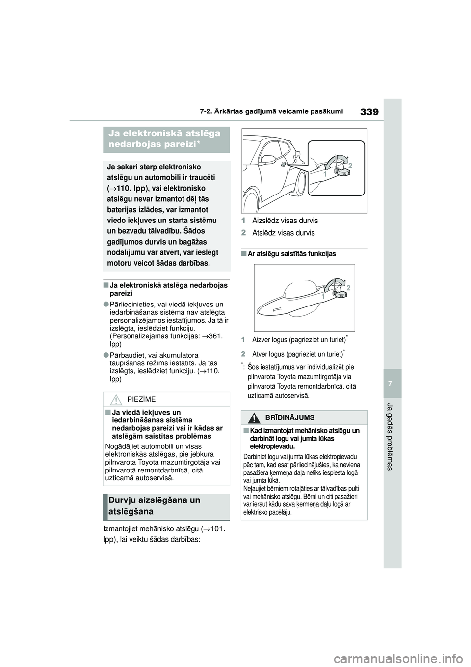 TOYOTA GR YARIS 2020  Lietošanas Instrukcija (in Latvian) 339
7
YARIS(GR) Owners Manual_Europe_M52L09_LV
7-2. Ārk ārtas gad ījum ā veicamie pas ākumi
Ja gad ās probl ēmas
■Ja elektronisk ā atsl ēga nedarbojas 
pareizi
●P ārliecinieties, vai vi