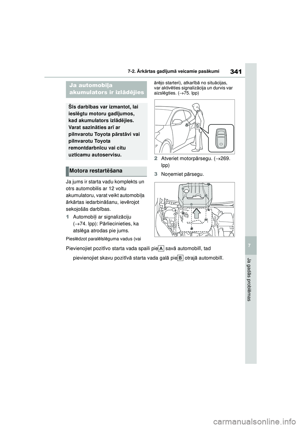 TOYOTA GR YARIS 2020  Lietošanas Instrukcija (in Latvian) 341
7
YARIS(GR) Owners Manual_Europe_M52L09_LV
7-2. Ārk ārtas gad ījum ā veicamie pas ākumi
Ja gad ās probl ēmas
Ja jums ir starta vadu komplekts un 
otrs automobilis ar 12 voltu 
akumulatoru,