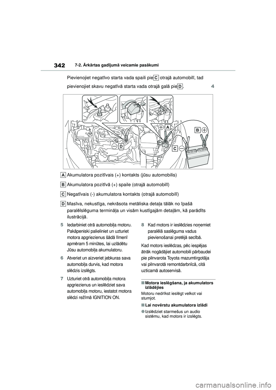 TOYOTA GR YARIS 2020  Lietošanas Instrukcija (in Latvian) 342
YARIS(GR) Owners Manual_Europe_M52L09_LV
7-2. Ārk ārtas gad ījum ā veicamie pas ākumi
Pievienojiet negat īvo starta vada spaili pie  otraj ā automobil ī, tad 
pievienojiet skavu negat īv
