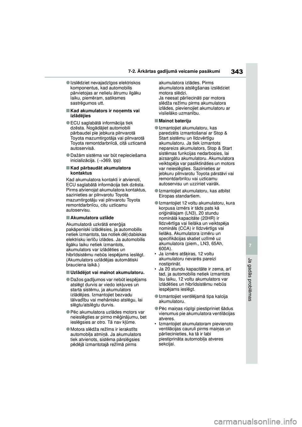TOYOTA GR YARIS 2020  Lietošanas Instrukcija (in Latvian) 343
7
YARIS(GR) Owners Manual_Europe_M52L09_LV
7-2. Ārk ārtas gad ījum ā veicamie pas ākumi
Ja gad ās probl ēmas
●Izsl ēdziet nevajadz īgos elektriskos 
komponentus, kad automobilis 
p ār