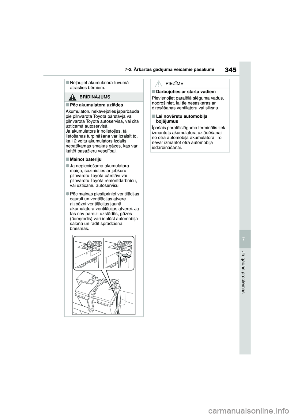 TOYOTA GR YARIS 2020  Lietošanas Instrukcija (in Latvian) 345
7
YARIS(GR) Owners Manual_Europe_M52L09_LV
7-2. Ārk ārtas gad ījum ā veicamie pas ākumi
Ja gad ās probl ēmas
●Ne ļaujiet akumulatora tuvum ā 
atrasties bē rniem.
BRĪDINĀ JUMS
■Pē