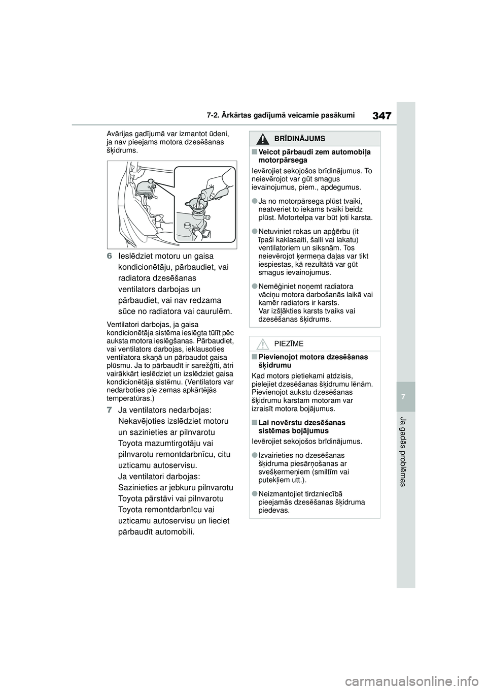 TOYOTA GR YARIS 2020  Lietošanas Instrukcija (in Latvian) 347
7
YARIS(GR) Owners Manual_Europe_M52L09_LV
7-2. Ārk ārtas gad ījum ā veicamie pas ākumi
Ja gad ās probl ēmas
Av ārijas gad ījum ā var izmantot  ūdeni, 
ja nav pieejams motora dzes ēš