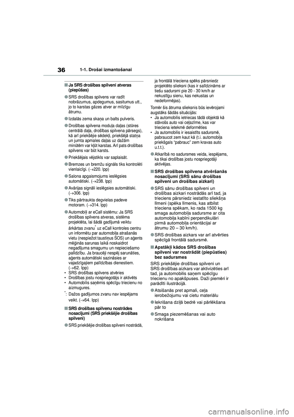 TOYOTA GR YARIS 2020  Lietošanas Instrukcija (in Latvian) 36
YARIS(GR) Owners Manual_Europe_M52L09_LV
1-1. Drošai izmantošanai
■Ja SRS dr ošības spil veni atveras 
(piep ūšas)
●SRS droš ības spilvens var rad īt 
nobr āzumus, apdegumus, sasitum