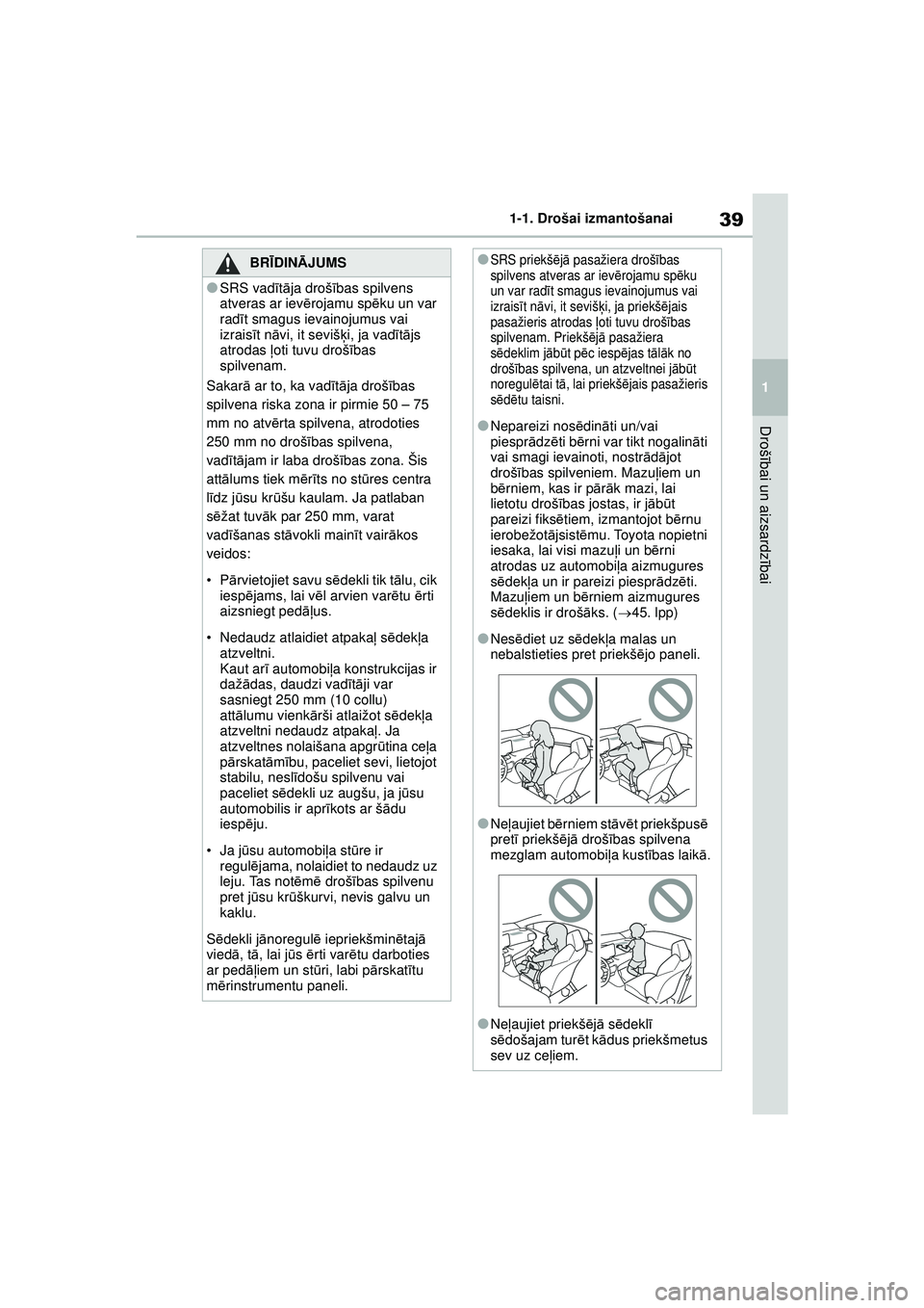TOYOTA GR YARIS 2020 Lietošanas Instrukcija (in Latvian) 39
1
YARIS(GR) Owners Manual_Europe_M52L09_LV
1-1. Drošai izmantošanai
Drošībai un aizsardz ībai
BRĪ DINĀ JUMS
●SRS vad īt ā ja droš ības spilvens
atveras ar iev ērojamu sp ēku un var TOYOTA GR YARIS 2020 Lietošanas Instrukcija (in Latvian) 39
1
YARIS(GR) Owners Manual_Europe_M52L09_LV
1-1. Drošai izmantošanai
Drošībai un aizsardz ībai
BRĪ DINĀ JUMS
●SRS vad īt ā ja droš ības spilvens
atveras ar iev ērojamu sp ēku un var
