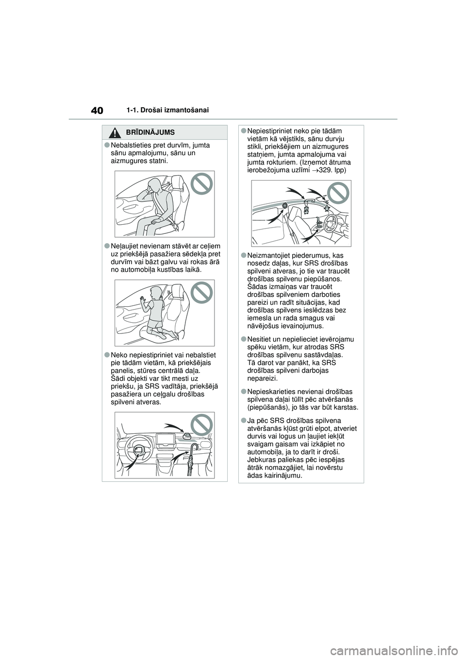 TOYOTA GR YARIS 2020 Lietošanas Instrukcija (in Latvian) 40
YARIS(GR) Owners Manual_Europe_M52L09_LV
1-1. Drošai izmantošanai
BRĪDINĀ JUMS
●Nebalstieties pret durv īm, jumta
s ā nu apmalojumu, s ānu un
aizmugures statni.
●Ne ļaujiet nevienam TOYOTA GR YARIS 2020 Lietošanas Instrukcija (in Latvian) 40
YARIS(GR) Owners Manual_Europe_M52L09_LV
1-1. Drošai izmantošanai
BRĪDINĀ JUMS
●Nebalstieties pret durv īm, jumta
s ā nu apmalojumu, s ānu un
aizmugures statni.
●Ne ļaujiet nevienam