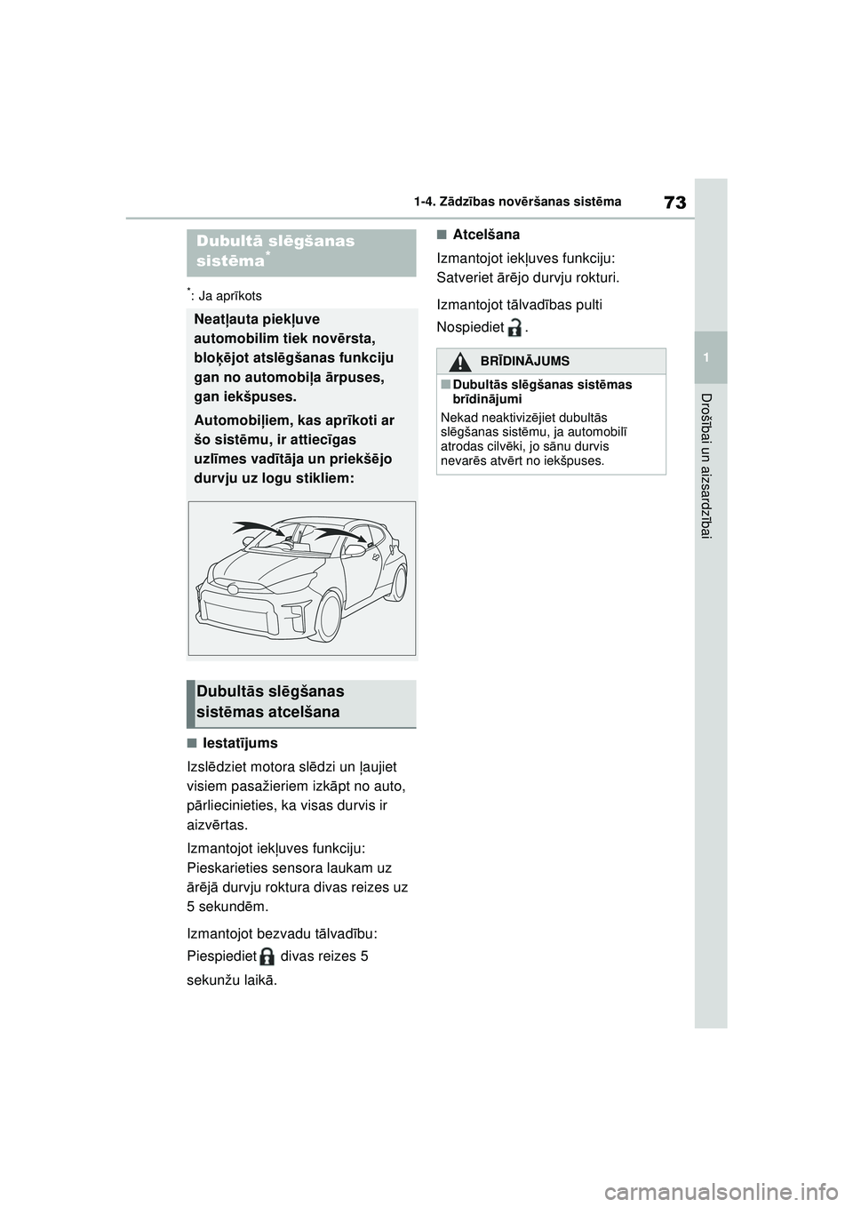TOYOTA GR YARIS 2020  Lietošanas Instrukcija (in Latvian) 73
1
YARIS(GR) Owners Manual_Europe_M52L09_LV
1-4. Zādzības nov ēršanas sist ēma
Droš ībai un aizsardz ībai
*: Ja apr īkots
■Iestat ījums
Izsl ēdziet motora sl ēdzi un ļ aujiet 
visiem