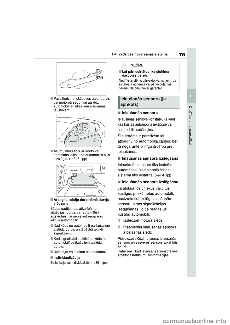 TOYOTA GR YARIS 2020  Lietošanas Instrukcija (in Latvian) 75
1
YARIS(GR) Owners Manual_Europe_M52L09_LV
1-4. Zādzības nov ēršanas sist ēma
Droš ībai un aizsardz ībai
●Pasažieris no iekšpuses atver durvis 
vai motorpā rsegu, vai atsl ēdz 
autom