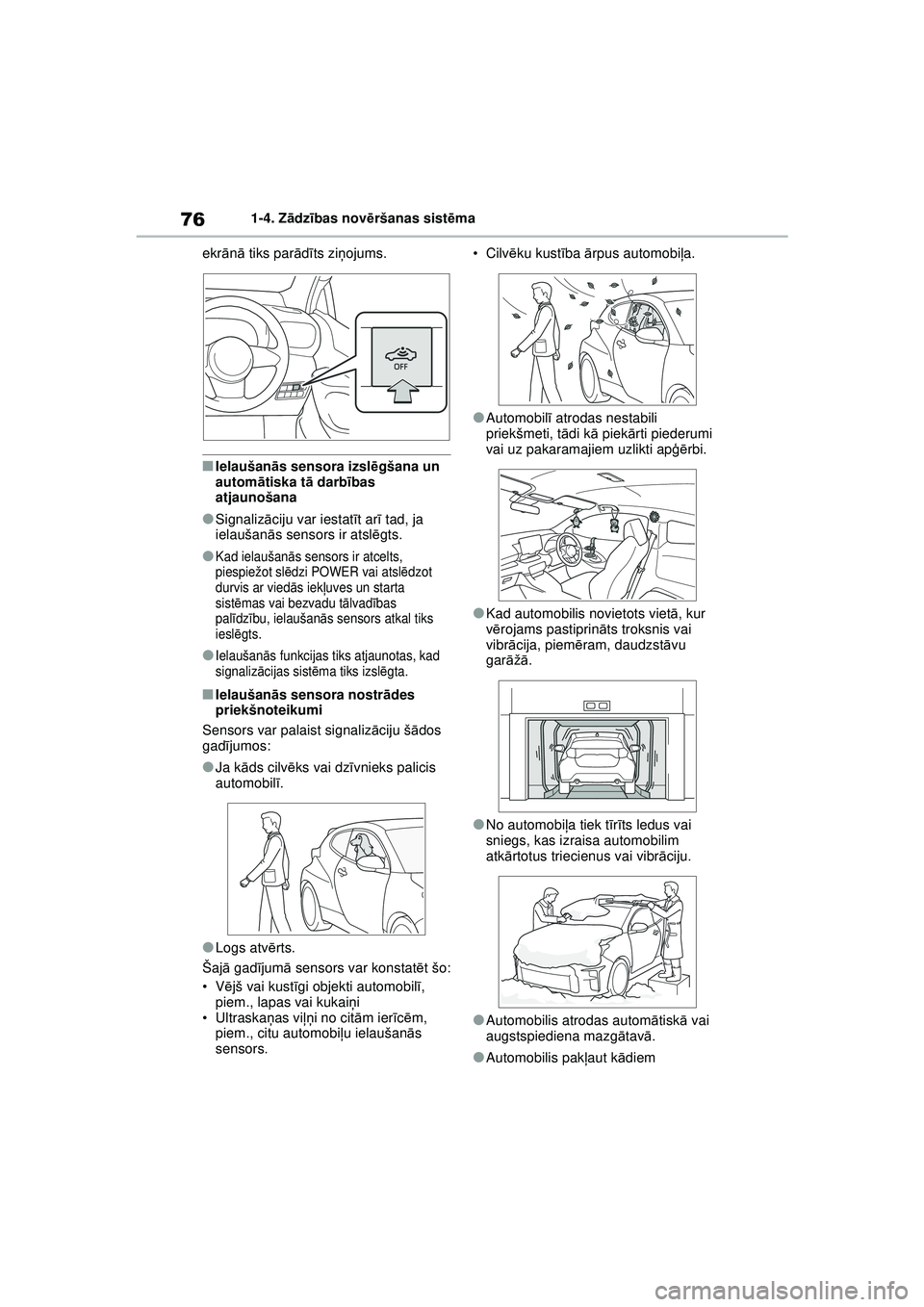 TOYOTA GR YARIS 2020  Lietošanas Instrukcija (in Latvian) 76
YARIS(GR) Owners Manual_Europe_M52L09_LV
1-4. Zādzības novē ršanas sist ēma
ekr ānā tiks par ād īts zi ņojums.
■Ielaušan ās sensora izsl ēgšana un 
autom ātiska t ā darbī bas 
a
