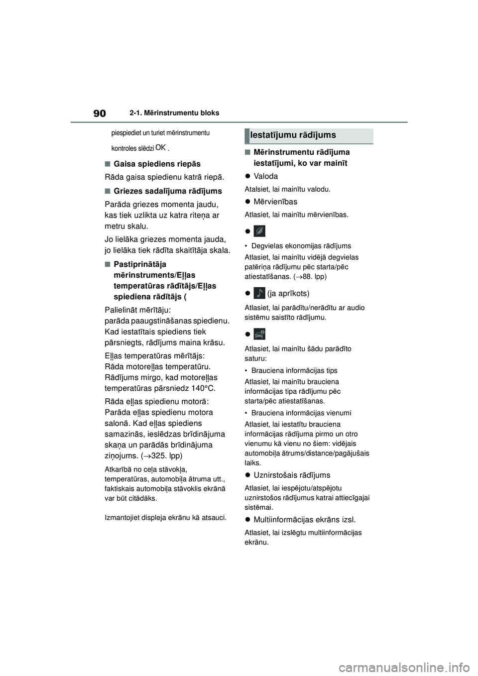 TOYOTA GR YARIS 2020  Lietošanas Instrukcija (in Latvian) 90
YARIS(GR) Owners Manual_Europe_M52L09_LV
2-1. Mērinstrumentu bloks
piespiediet un turiet m ērinstrumentu 
kontroles sl ēdzi .
■Gaisa spiediens riep ās
R āda gaisa spiedienu katr ā riep ā.