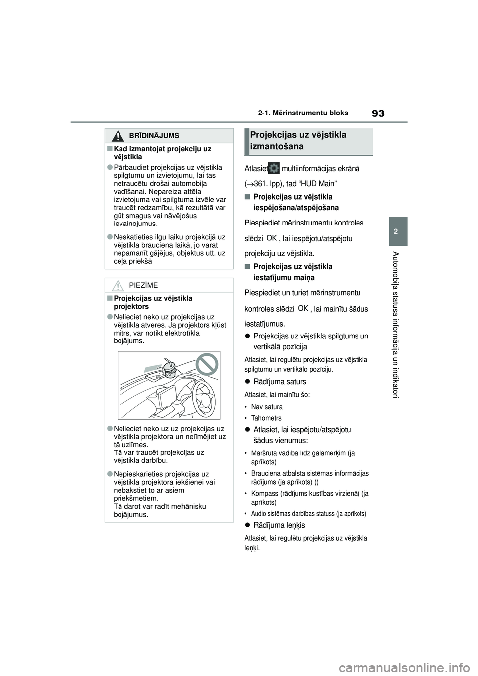 TOYOTA GR YARIS 2020  Lietošanas Instrukcija (in Latvian) 93
2
YARIS(GR) Owners Manual_Europe_M52L09_LV
2-1. Mērinstrumentu bloks
Automobi ļa statusa inform ācija un indikatori
Atlasiet  multiinform ācijas ekr ānā  
(
361. lpp), tad “HUD Main”
