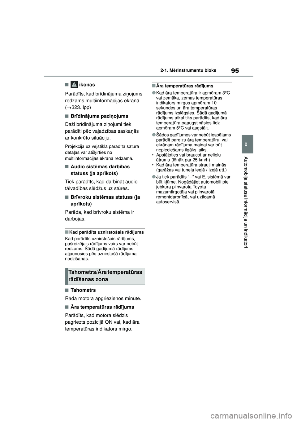 TOYOTA GR YARIS 2020  Lietošanas Instrukcija (in Latvian) 95
2
YARIS(GR) Owners Manual_Europe_M52L09_LV
2-1. Mērinstrumentu bloks
Automobi ļa statusa inform ācija un indikatori
■ ikonas
Par ādīts, kad br īdin ājuma zi ņojums 
redzams multiinform 