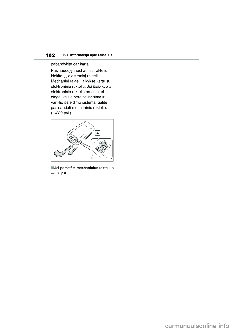 TOYOTA GR YARIS 2020 Eksploatavimo vadovas (in Lithuanian) 102
YARIS(GR) Owners Manual_Europe_M52L09_LT
3-1. Informacija apie raktelius
pabandykite dar kartą.
Pasinaudoj ę mechaniniu rakteliu
į d ėkite j į į elektronin į raktel į.
Mechanin į rakt TOYOTA GR YARIS 2020 Eksploatavimo vadovas (in Lithuanian) 102
YARIS(GR) Owners Manual_Europe_M52L09_LT
3-1. Informacija apie raktelius
pabandykite dar kartą.
Pasinaudoj ę mechaniniu rakteliu
į d ėkite j į į elektronin į raktel į.
Mechanin į rakt