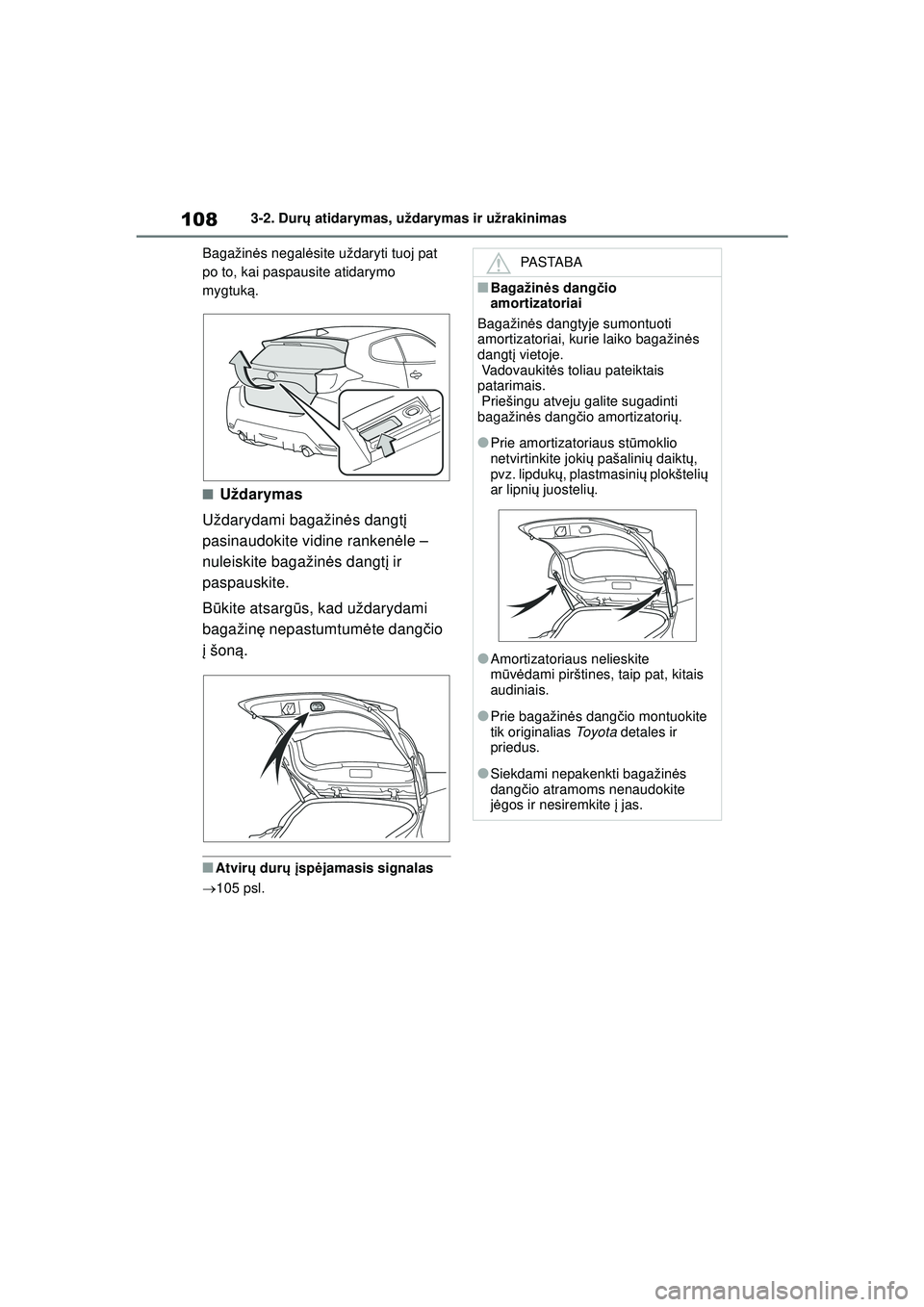 TOYOTA GR YARIS 2020 Eksploatavimo vadovas (in Lithuanian) 108
YARIS(GR) Owners Manual_Europe_M52L09_LT
3-2. Durų atidarymas, uždarymas ir užrakinimas
Bagažin ės negal ėsite uždaryti tuoj pat
po to, kai paspausite atidarymo
mygtuk ą.
■Uždarymas
TOYOTA GR YARIS 2020 Eksploatavimo vadovas (in Lithuanian) 108
YARIS(GR) Owners Manual_Europe_M52L09_LT
3-2. Durų atidarymas, uždarymas ir užrakinimas
Bagažin ės negal ėsite uždaryti tuoj pat
po to, kai paspausite atidarymo
mygtuk ą.
■Uždarymas