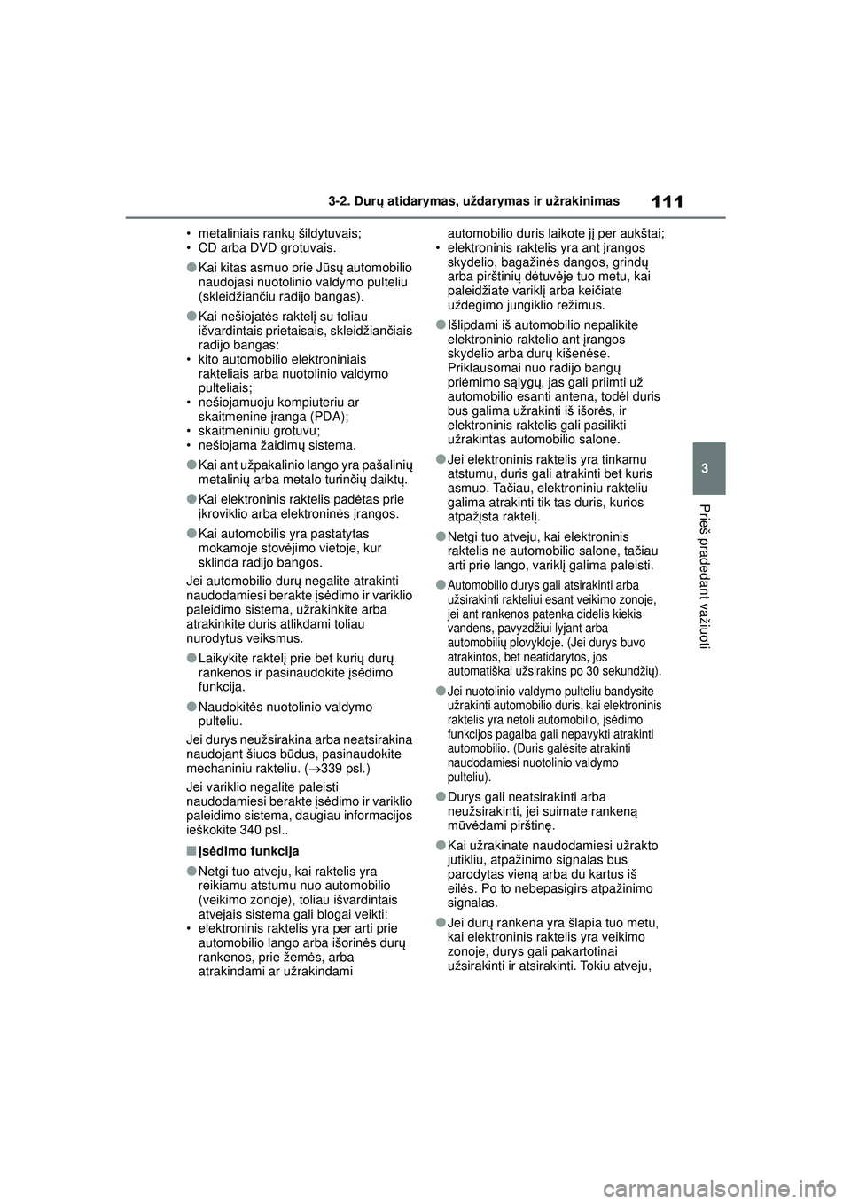 TOYOTA GR YARIS 2020 Eksploatavimo vadovas (in Lithuanian) 111
3
YARIS(GR) Owners Manual_Europe_M52L09_LT
3-2. Durų atidarymas, uždarymas ir užrakinimas
Prieš pradedant važiuoti
• metaliniais rank ų šildytuvais;
• CD arba DVD grotuvais.
●Kai kit TOYOTA GR YARIS 2020 Eksploatavimo vadovas (in Lithuanian) 111
3
YARIS(GR) Owners Manual_Europe_M52L09_LT
3-2. Durų atidarymas, uždarymas ir užrakinimas
Prieš pradedant važiuoti
• metaliniais rank ų šildytuvais;
• CD arba DVD grotuvais.
●Kai kit