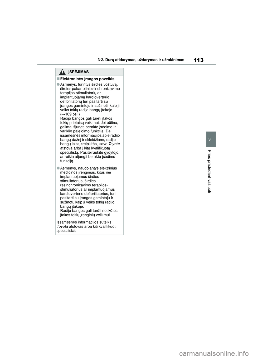 TOYOTA GR YARIS 2020 Eksploatavimo vadovas (in Lithuanian) 113
3
YARIS(GR) Owners Manual_Europe_M52L09_LT
3-2. Durų atidarymas, uždarymas ir užrakinimas
Prieš pradedant važiuoti
ĮSPĖ JIMAS
■Elektronin ės įrangos poveikis
●Asmenys, turintys šir TOYOTA GR YARIS 2020 Eksploatavimo vadovas (in Lithuanian) 113
3
YARIS(GR) Owners Manual_Europe_M52L09_LT
3-2. Durų atidarymas, uždarymas ir užrakinimas
Prieš pradedant važiuoti
ĮSPĖ JIMAS
■Elektronin ės įrangos poveikis
●Asmenys, turintys šir