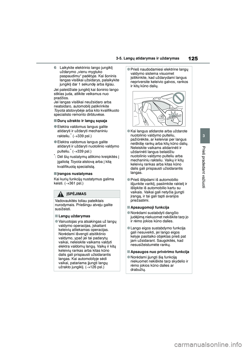 TOYOTA GR YARIS 2020 Eksploatavimo vadovas (in Lithuanian) 125
3
YARIS(GR) Owners Manual_Europe_M52L09_LT
3-5. Langų atidarymas ir uždarymas
Prieš pradedant važiuoti
6 Laikykite elektrinio lango jungikl į
uždarymo „vienu mygtuko
paspaudimu“ pad TOYOTA GR YARIS 2020 Eksploatavimo vadovas (in Lithuanian) 125
3
YARIS(GR) Owners Manual_Europe_M52L09_LT
3-5. Langų atidarymas ir uždarymas
Prieš pradedant važiuoti
6 Laikykite elektrinio lango jungikl į
uždarymo „vienu mygtuko
paspaudimu“ pad
